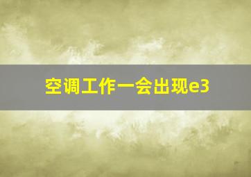 空调工作一会出现e3