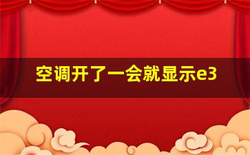 空调开了一会就显示e3