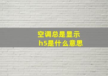 空调总是显示h5是什么意思