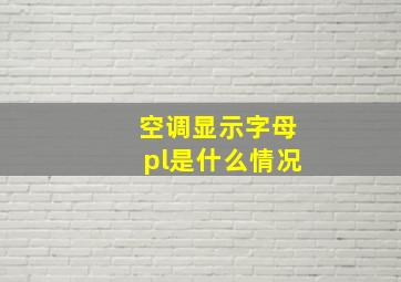 空调显示字母pl是什么情况