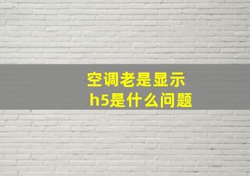 空调老是显示h5是什么问题