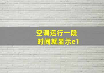 空调运行一段时间就显示e1