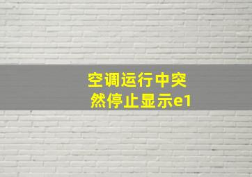 空调运行中突然停止显示e1