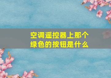 空调遥控器上那个绿色的按钮是什么