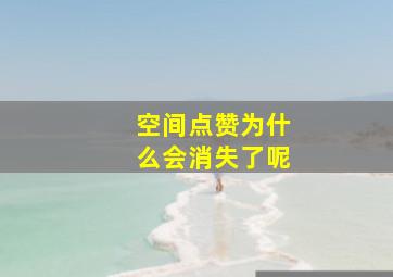 空间点赞为什么会消失了呢