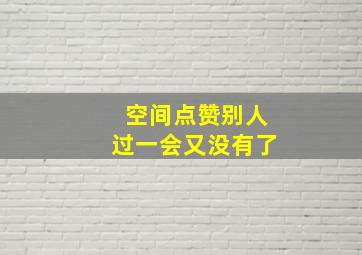 空间点赞别人过一会又没有了