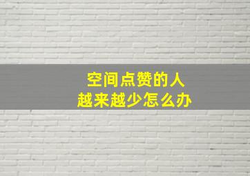 空间点赞的人越来越少怎么办