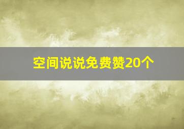 空间说说免费赞20个