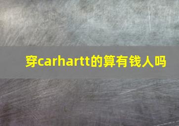 穿carhartt的算有钱人吗