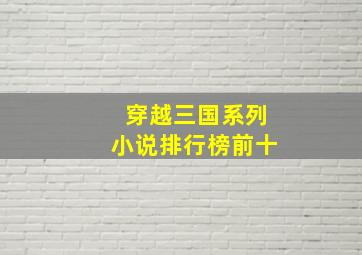 穿越三国系列小说排行榜前十