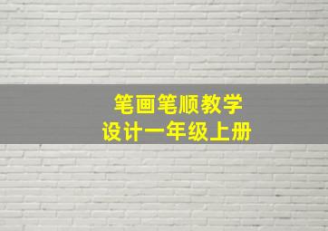 笔画笔顺教学设计一年级上册