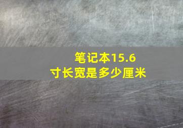 笔记本15.6寸长宽是多少厘米