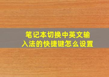 笔记本切换中英文输入法的快捷键怎么设置