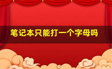 笔记本只能打一个字母吗