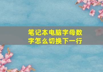 笔记本电脑字母数字怎么切换下一行