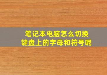 笔记本电脑怎么切换键盘上的字母和符号呢