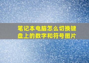 笔记本电脑怎么切换键盘上的数字和符号图片