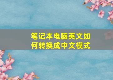 笔记本电脑英文如何转换成中文模式