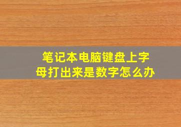 笔记本电脑键盘上字母打出来是数字怎么办