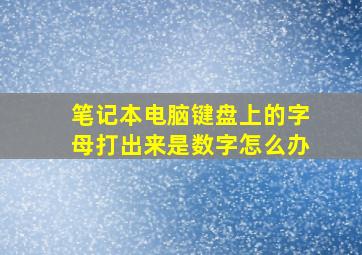 笔记本电脑键盘上的字母打出来是数字怎么办