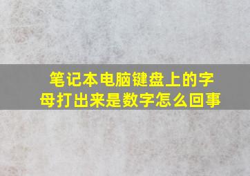 笔记本电脑键盘上的字母打出来是数字怎么回事