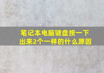 笔记本电脑键盘按一下出来2个一样的什么原因