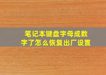 笔记本键盘字母成数字了怎么恢复出厂设置