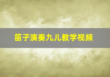 笛子演奏九儿教学视频