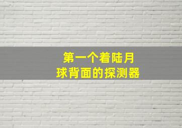 第一个着陆月球背面的探测器