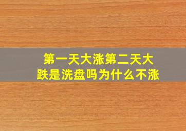 第一天大涨第二天大跌是洗盘吗为什么不涨