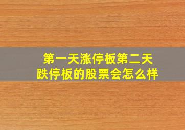 第一天涨停板第二天跌停板的股票会怎么样