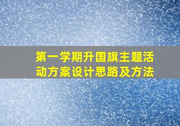 第一学期升国旗主题活动方案设计思路及方法