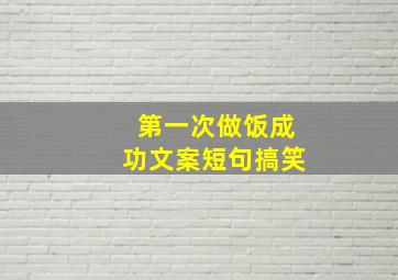 第一次做饭成功文案短句搞笑