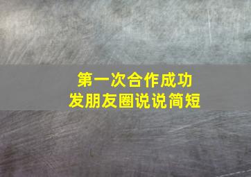 第一次合作成功发朋友圈说说简短