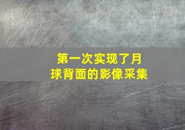 第一次实现了月球背面的影像采集