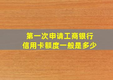 第一次申请工商银行信用卡额度一般是多少