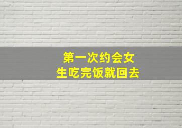 第一次约会女生吃完饭就回去