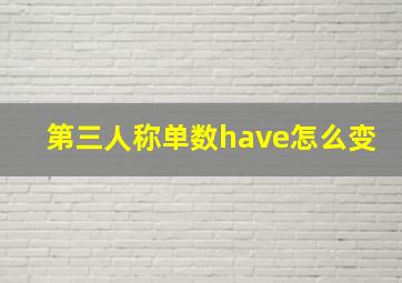 第三人称单数have怎么变