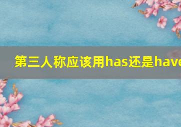 第三人称应该用has还是have