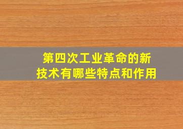 第四次工业革命的新技术有哪些特点和作用