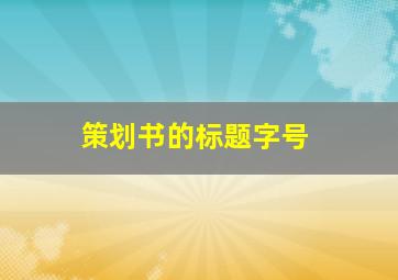 策划书的标题字号