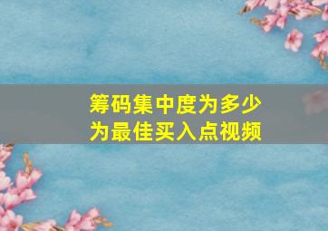 筹码集中度为多少为最佳买入点视频