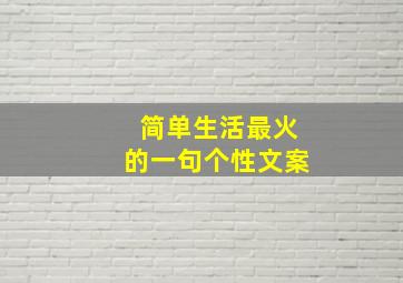 简单生活最火的一句个性文案