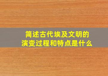 简述古代埃及文明的演变过程和特点是什么