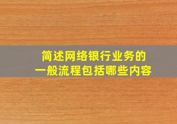 简述网络银行业务的一般流程包括哪些内容