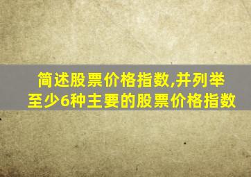 简述股票价格指数,并列举至少6种主要的股票价格指数