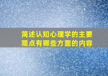 简述认知心理学的主要观点有哪些方面的内容