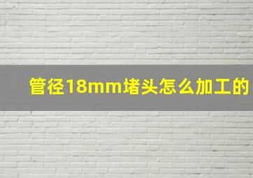 管径18mm堵头怎么加工的