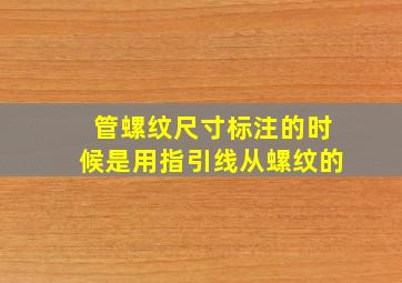 管螺纹尺寸标注的时候是用指引线从螺纹的