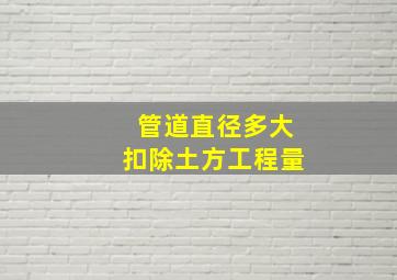 管道直径多大扣除土方工程量